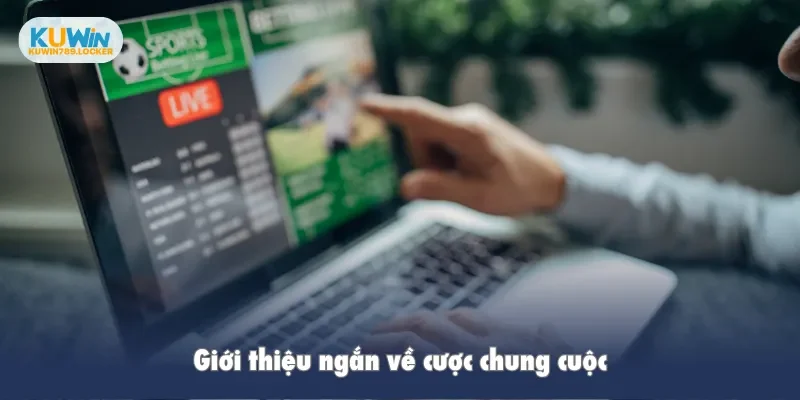 Giới thiệu ngắn về cược chung cuộc