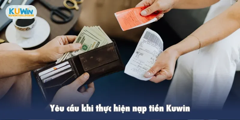 Yêu cầu khi thực hiện nạp tiền Kuwin